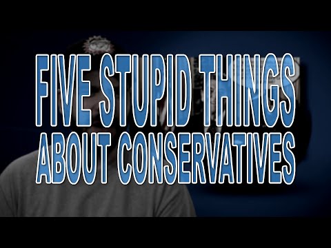 Five Stupid Things About Conservatives