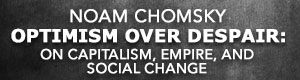 Noam Chomsky - Optimism Over Despair: On Capitalism, Empire and Social Change