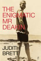 'The Enigmatic Mr Deakin' by Judith Brett.