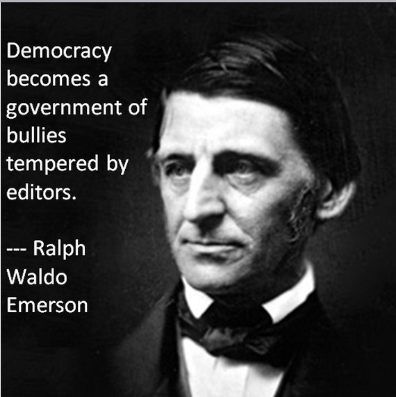 Emerson:  Democracy becomes a government of bullies...