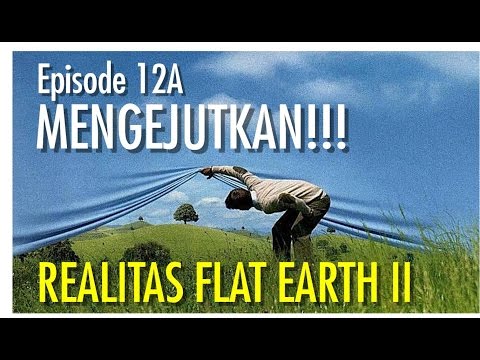 Flat Earth 12A: MENGEJUTKAN!!! (Realitas Flat Earth II)