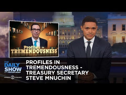 Profiles in Tremendousness - Treasury Secretary Steve Mnuchin: The Daily Show