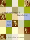 Unacknowledged Legislation: Writers in the Public Sphere