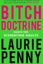 Bitch Doctrine. By Laurie Penny.