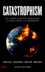 Catastrophism: The Apocalyptic Politics of Collapse and Rebirth