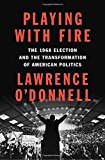 Playing with Fire: The 1968 Election and the Transformation of American Politics