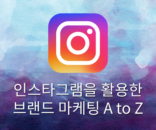 인스타그램을 활용한 브랜드 마케팅 A to Z