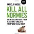 Kill All Normies: Online Culture Wars From 4Chan And Tumblr To Trump And The Alt-Right