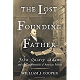 The Lost Founding Father: John Quincy Adams and the Transformation of American Politics