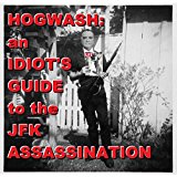 Hogwash: an Idiot&#39;s Guide to the JFK Assassination: Chronicle of a Death Foretold