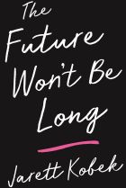 The Future Won't Be Long. By Jarett Kobek.