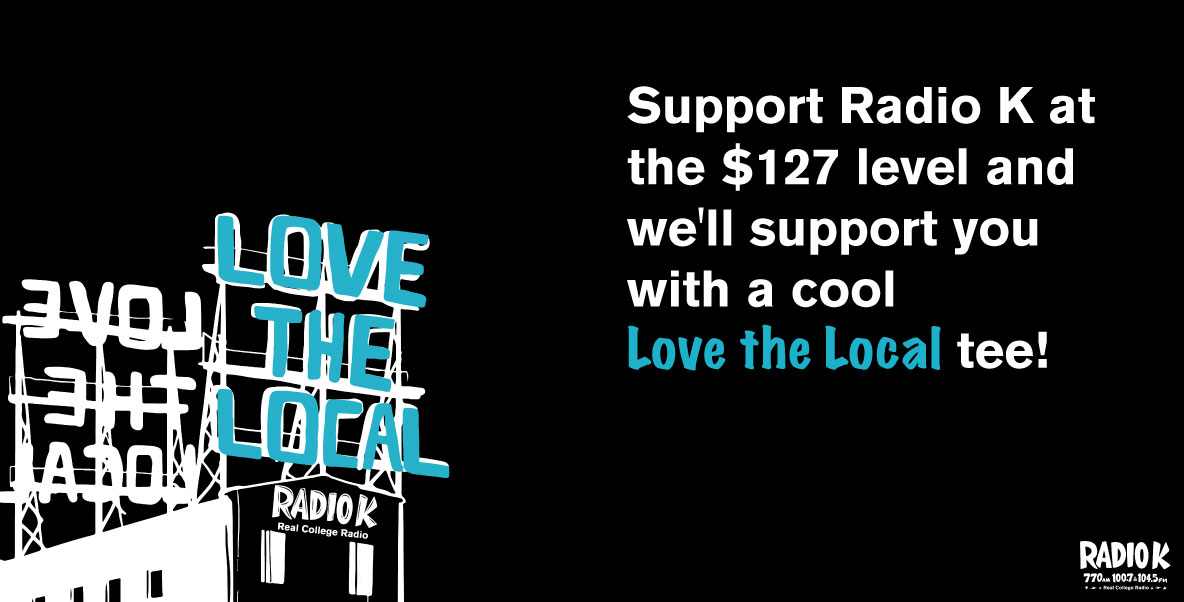 Support Radio K at the $127 level and we'll support you with a cool Love the Local tee!