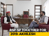 Video : BSP And SP Will Fight 2019 Elections Together, Akhilesh Yadav Tells NDTV