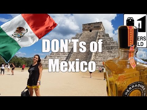 Visit Mexico - The DON'Ts of Visiting Mexico