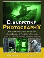 CLANDESTINE PHOTOGRAPHY: Basic to Advanced Daytime and Nighttime Manual Surveillance Photography Techniques-For Military Special Operations Forces, Law Enforcement, Intelligence Agencies, and Investigators