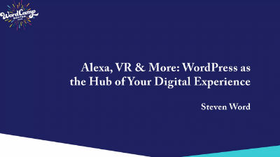 Steven Word: Alexa, VR, & More: WordPress as the Hub of Your Digital Experience