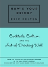 How's Your Drink?: Cocktails, Culture, and the Art of Drinking Well