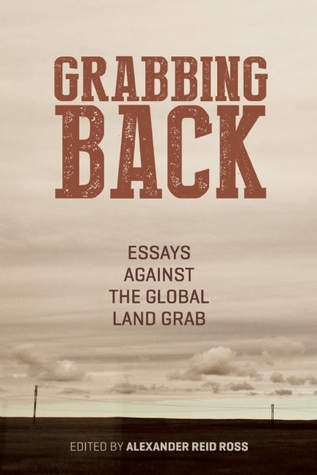 Grabbing Back: Essays Against the Global Land Grab