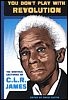 You Don't Play With Revolution: The Montreal Lectures of C.L.R. James