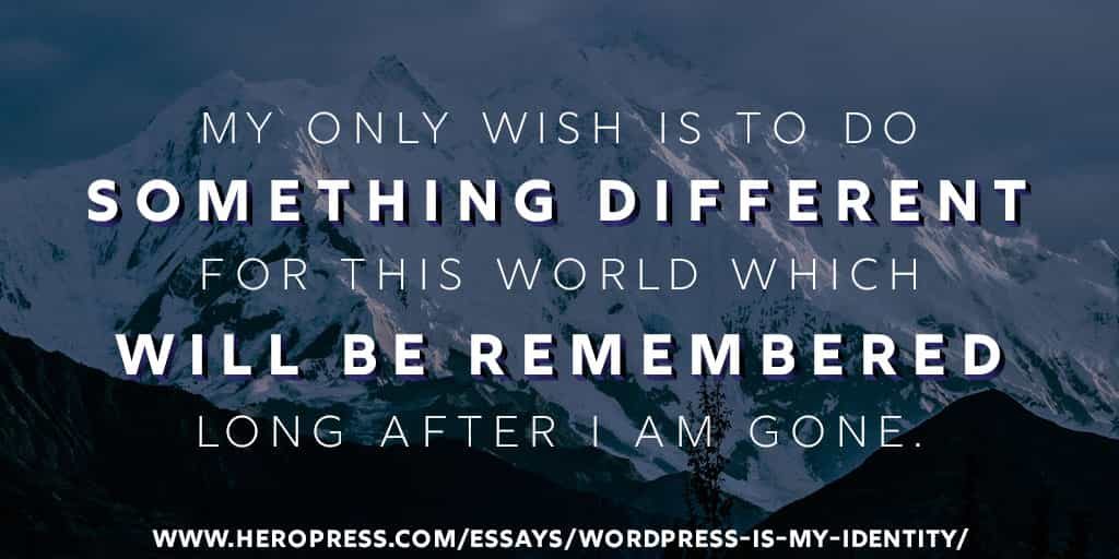 Pull Quote: My only wish is to do something different for this world which will be remembered long after I am gone.