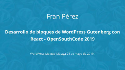 Fran Pérez: Desarrollo de bloques de WordPress Gutenberg con React - OpenSouthCode 2019