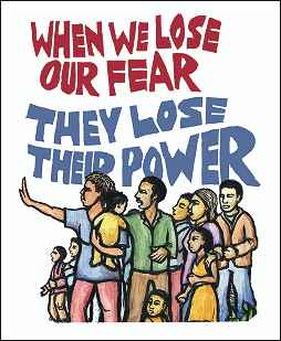 Poster by Richard Levins Morales. Cartoon shows a group of protesters (adults and children) under headline, "When we lose our fear they lose their power."