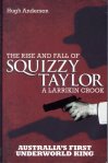 Squizzy Taylor. The rise and fall of a larrikin crook