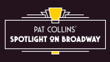 Pat Collins' Spotlight on Broadway