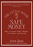 The Little Book of Safe Money: How to Conquer Killer Markets, Con Artists, and Yourself (Little Books. Big Profits 4)