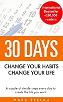 30 Days - Change your habits, Change your life: A couple of simple steps every day to create the life you want