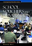 School Vouchers and Privatization: A Reference Handbook (Contemporary Education Issues) Danny Weil