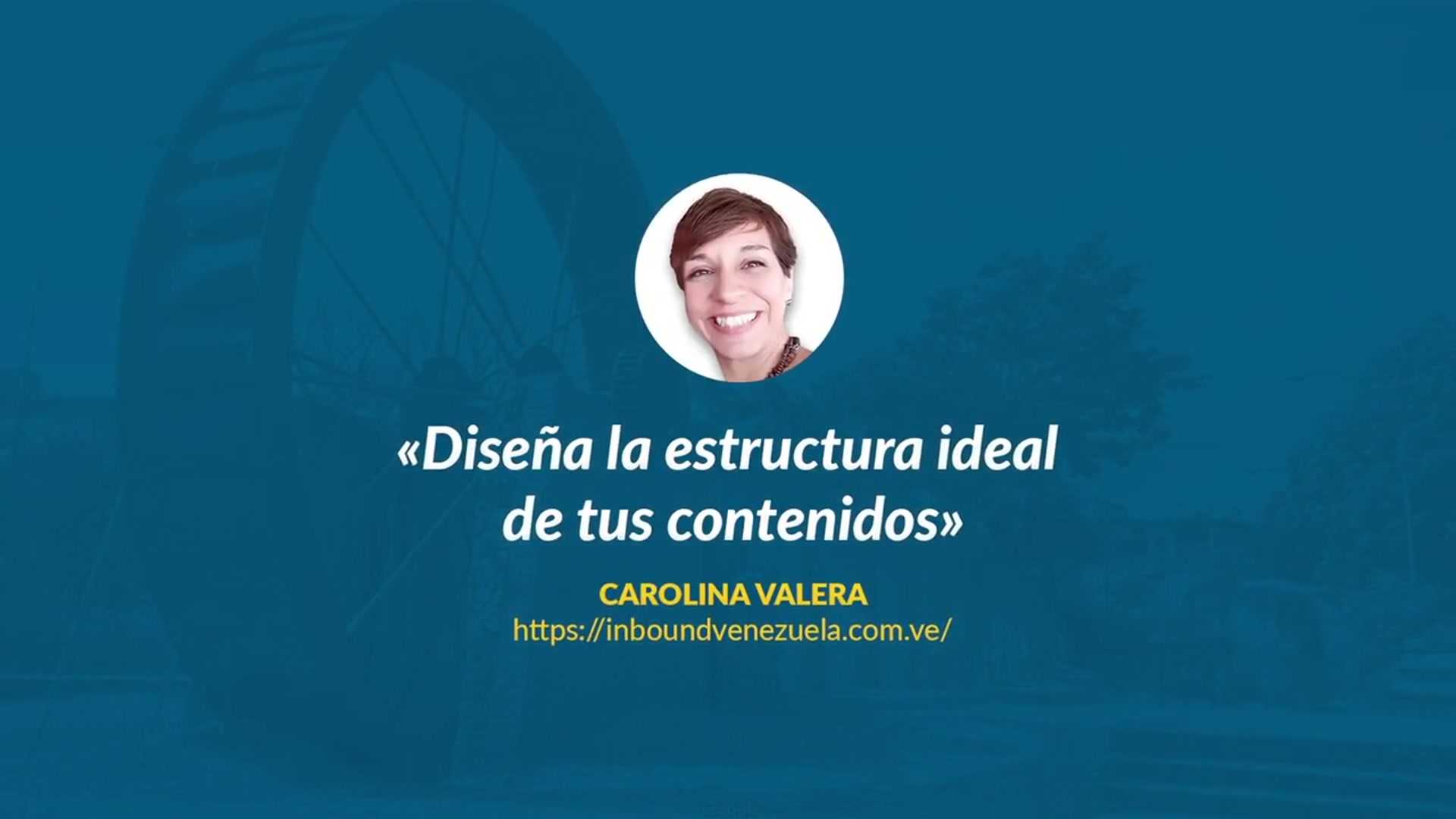 Carolina Valera: Diseña la estructura ideal de tus contenidos