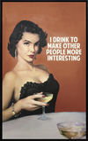 I Drink to Make Other People More Interesting