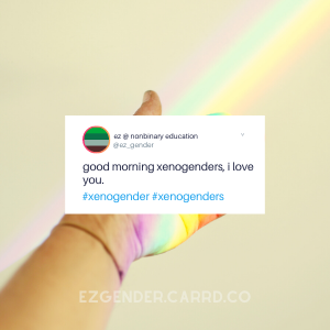 [Good morning xenogenders, I love you.]+ follow ezgender on twitter!