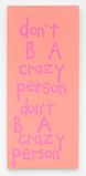 Don't B A Crazy Person, Don't B A Crazy Person