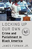 Locking Up Our Own: Crime and Punishment in Black America