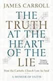 Image of The Truth at the Heart of the Lie: How the Catholic Church Lost Its Soul