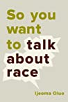 So You Want to Talk About Race by Ijeoma Oluo