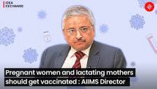 Pregnant women & lactating mothers should be vaccinated: Dr. Randeep Guleria