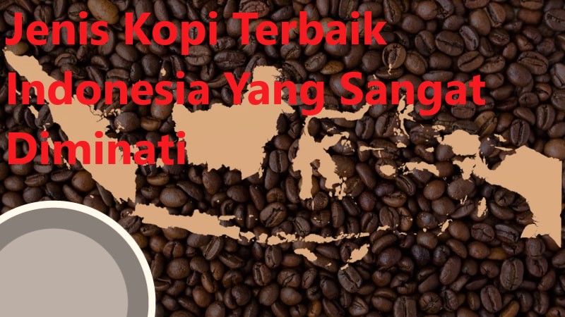 Jenis Kopi Terbaik Indonesia Yang Sangat Diminati