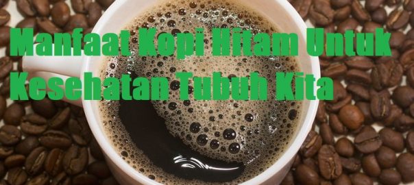 Manfaat Kopi Hitam Untuk Kesehatan Tubuh