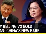 Bully Beijing Vs bold Taiwan: China's new barb