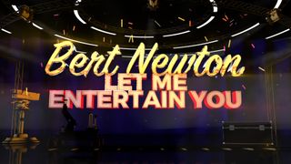 bert newton: let me entertain you