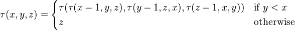 \tau (x,y,z) = \begin{cases}
\tau (\tau (x-1,y,z) ,\tau (y-1,z,x) ,\tau (z-1,x,y) ) & \text{if } y < x \\
 z & \text{otherwise}
 \end{cases}
 