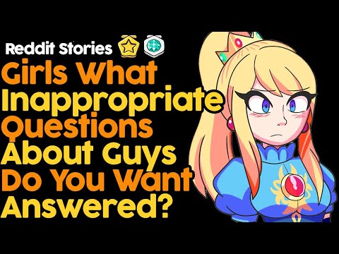 Girls What Inappropriate Questions About Guys Do You Want Answered? (Reddit Stories)