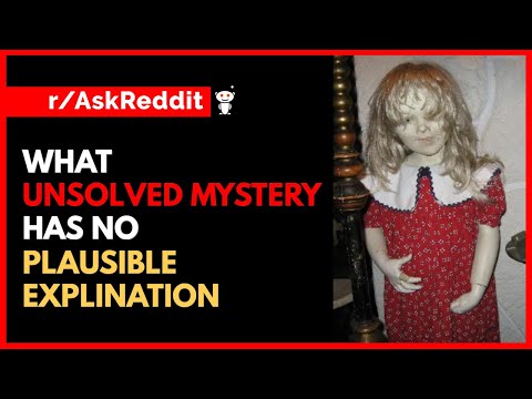 What unsolved mystery have you been through that has absolutely no plausible explanation?