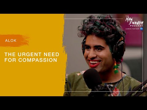 ALOK: The Urgent Need for Compassion | The Man Enough Podcast