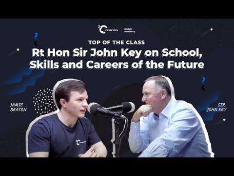 Sir John Key on School, Skills and Careers of the Future | Top of the Class Podcast