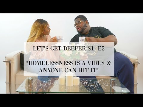 LET'S GET DEEPER S1: E5 - "HOMELESSNESS IS A VIRUS & ANYONE CAN HIT IT" | SOLOMON | BEBB