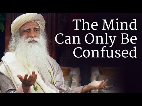 The Mind Can Only Be Confused | Sadhguru